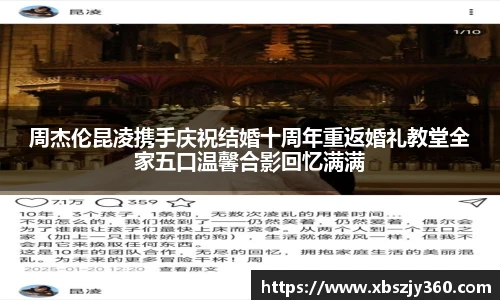 周杰伦昆凌携手庆祝结婚十周年重返婚礼教堂全家五口温馨合影回忆满满