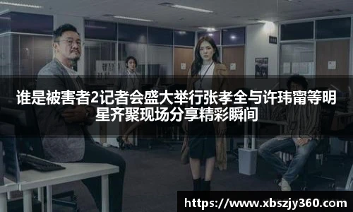 谁是被害者2记者会盛大举行张孝全与许玮甯等明星齐聚现场分享精彩瞬间